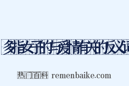 多指女子的与爱情有关的反义词是什么意思的图片